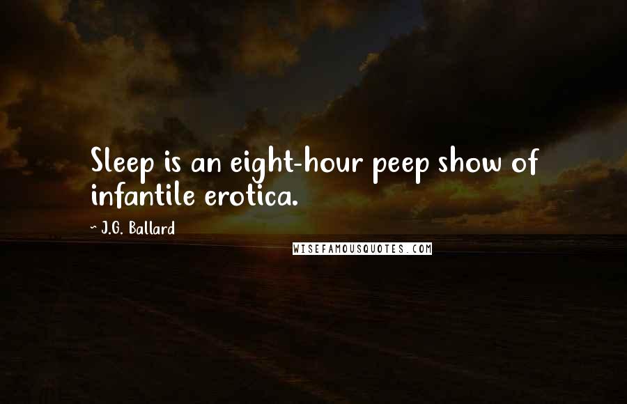 J.G. Ballard Quotes: Sleep is an eight-hour peep show of infantile erotica.
