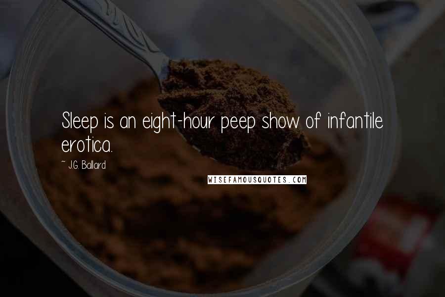 J.G. Ballard Quotes: Sleep is an eight-hour peep show of infantile erotica.