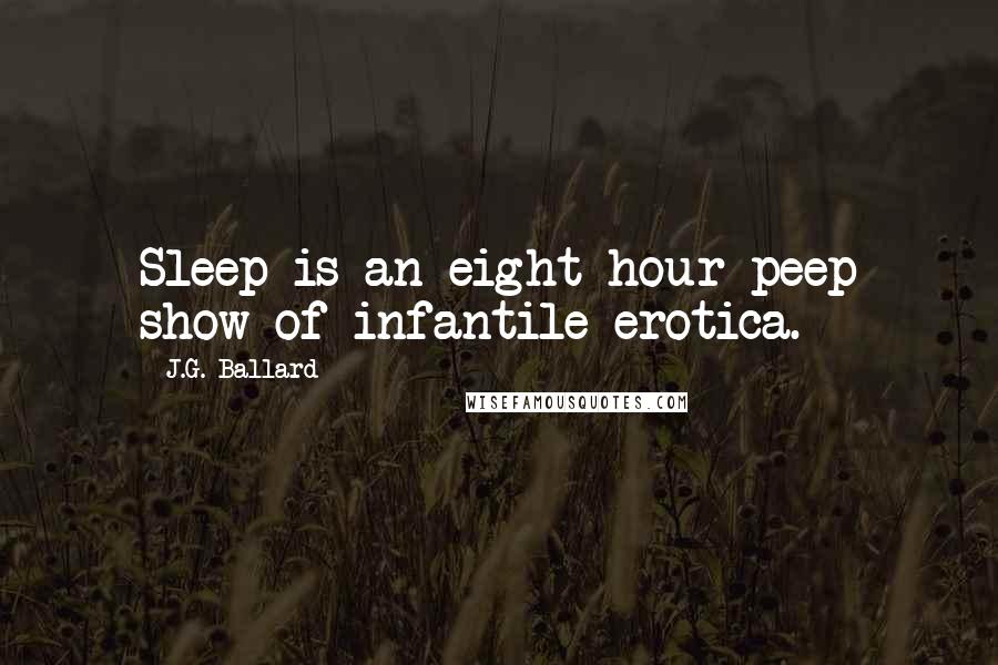 J.G. Ballard Quotes: Sleep is an eight-hour peep show of infantile erotica.