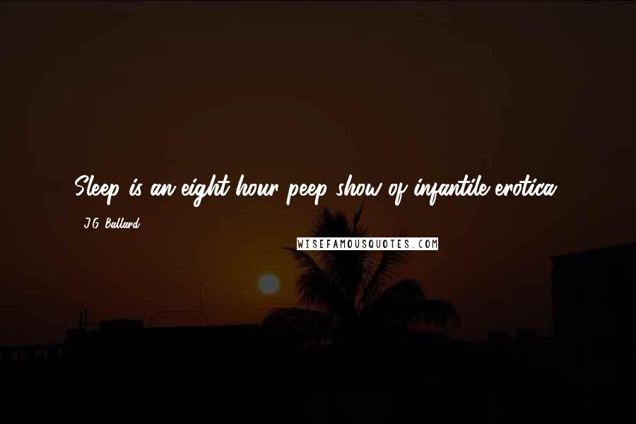 J.G. Ballard Quotes: Sleep is an eight-hour peep show of infantile erotica.