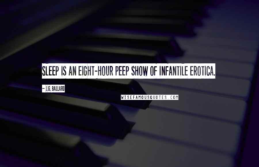 J.G. Ballard Quotes: Sleep is an eight-hour peep show of infantile erotica.