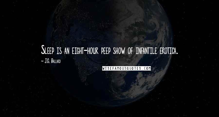 J.G. Ballard Quotes: Sleep is an eight-hour peep show of infantile erotica.