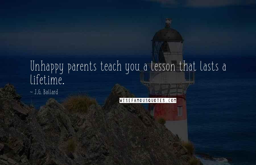 J.G. Ballard Quotes: Unhappy parents teach you a lesson that lasts a lifetime.