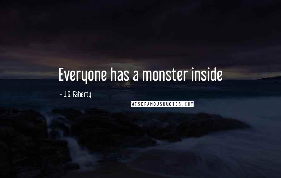 J.G. Faherty Quotes: Everyone has a monster inside