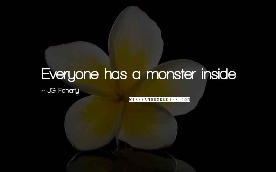 J.G. Faherty Quotes: Everyone has a monster inside