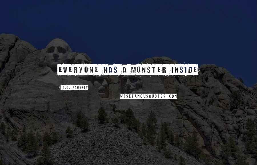 J.G. Faherty Quotes: Everyone has a monster inside