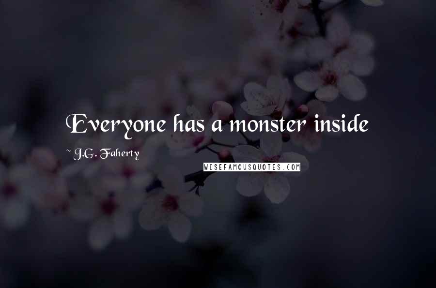 J.G. Faherty Quotes: Everyone has a monster inside