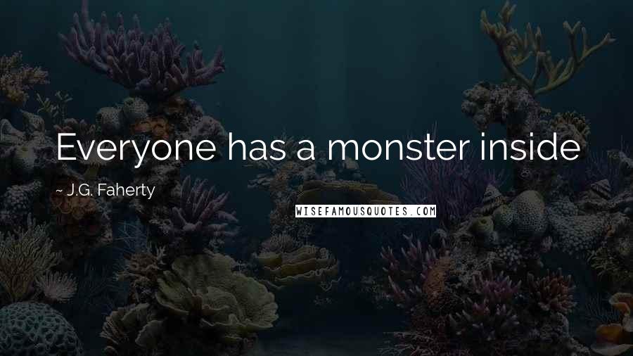 J.G. Faherty Quotes: Everyone has a monster inside