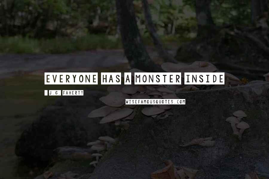 J.G. Faherty Quotes: Everyone has a monster inside