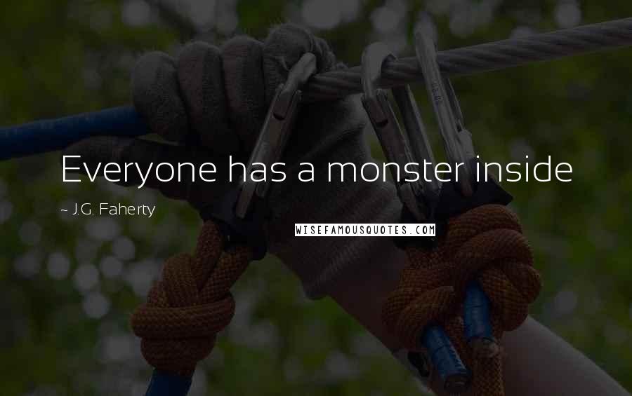 J.G. Faherty Quotes: Everyone has a monster inside
