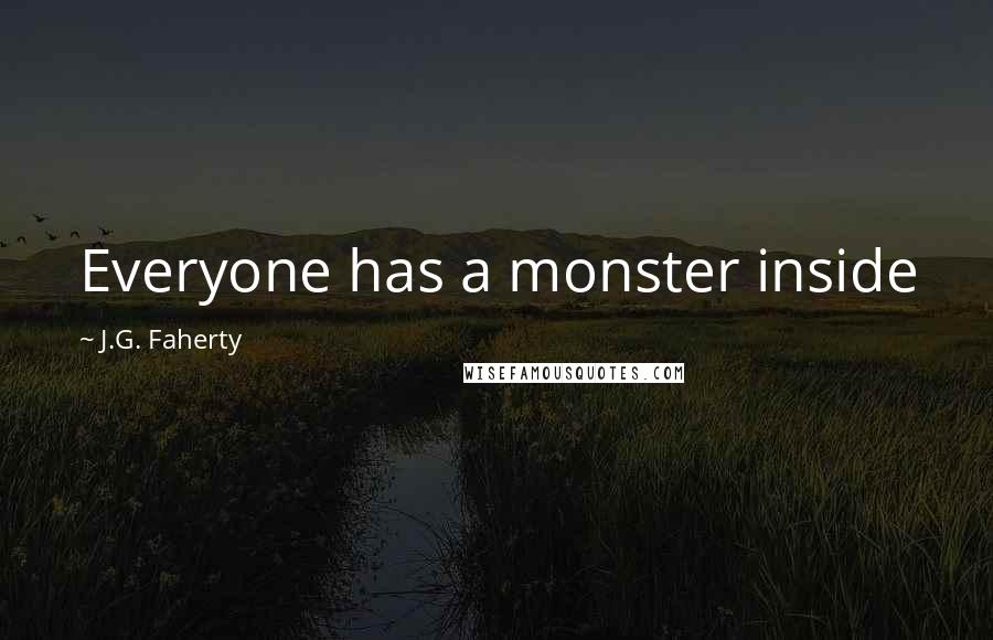 J.G. Faherty Quotes: Everyone has a monster inside