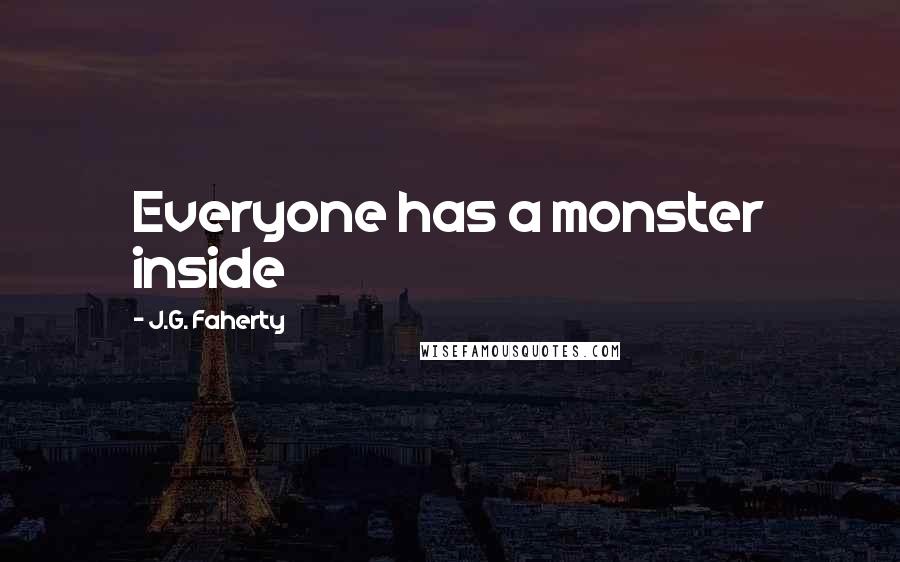 J.G. Faherty Quotes: Everyone has a monster inside