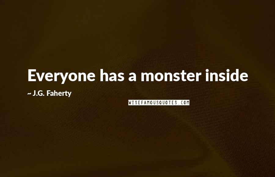 J.G. Faherty Quotes: Everyone has a monster inside