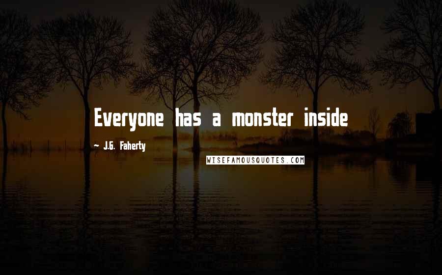 J.G. Faherty Quotes: Everyone has a monster inside