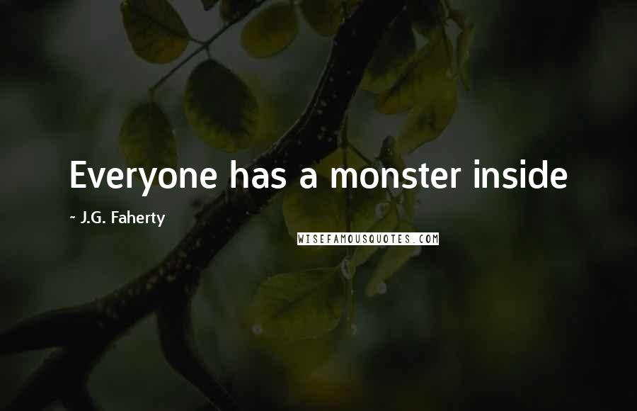 J.G. Faherty Quotes: Everyone has a monster inside