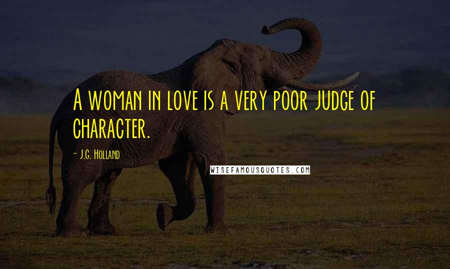 J.G. Holland Quotes: A woman in love is a very poor judge of character.