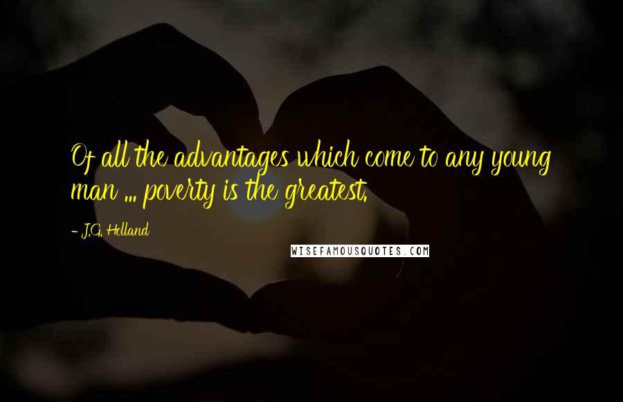 J.G. Holland Quotes: Of all the advantages which come to any young man ... poverty is the greatest.