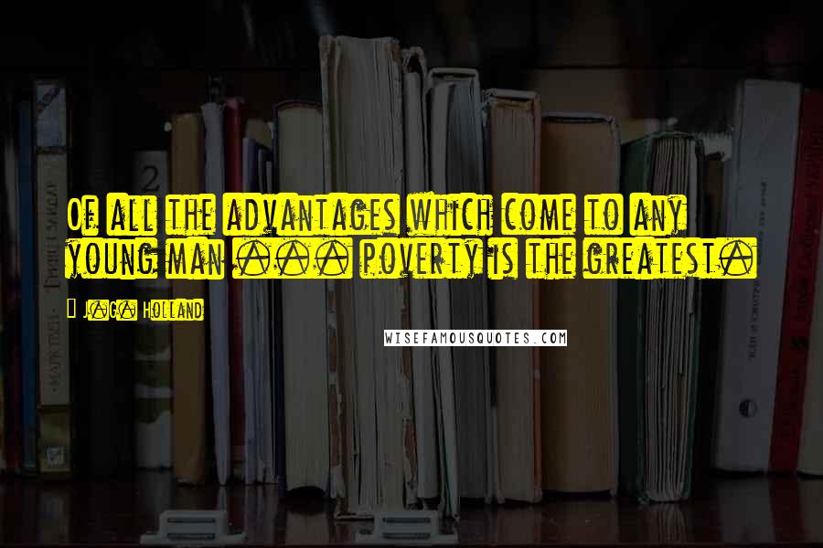 J.G. Holland Quotes: Of all the advantages which come to any young man ... poverty is the greatest.