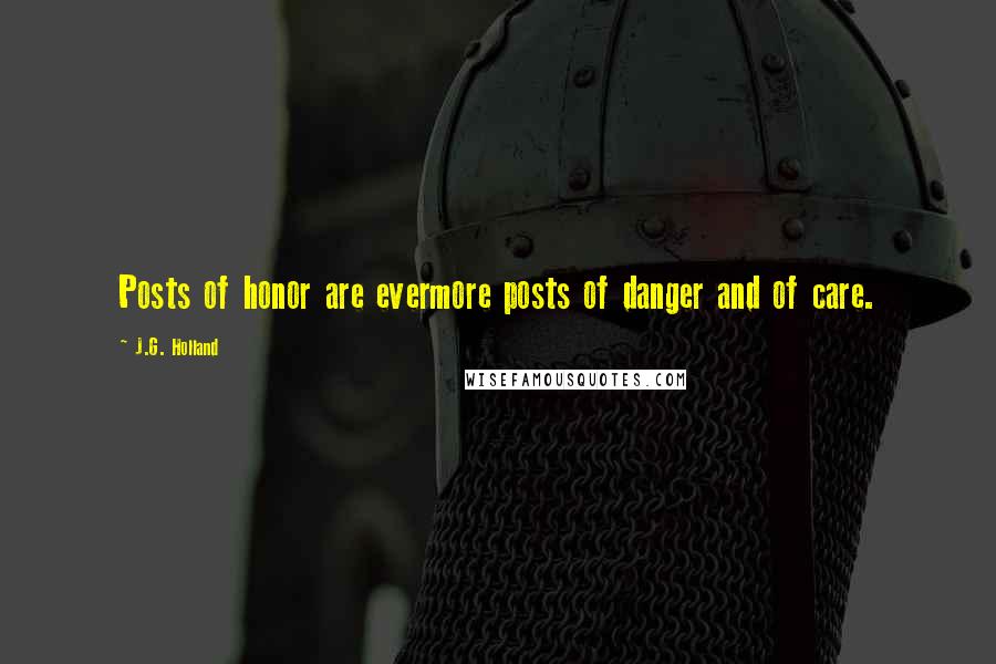 J.G. Holland Quotes: Posts of honor are evermore posts of danger and of care.