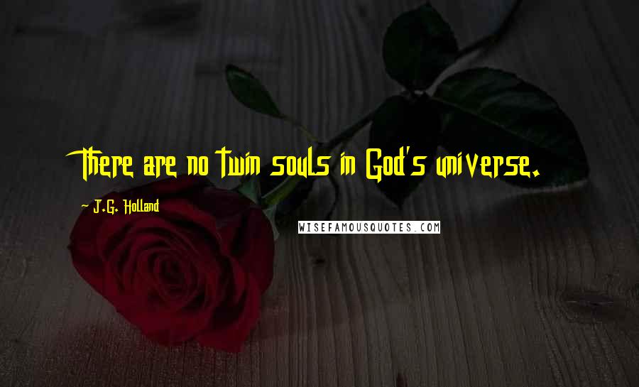 J.G. Holland Quotes: There are no twin souls in God's universe.