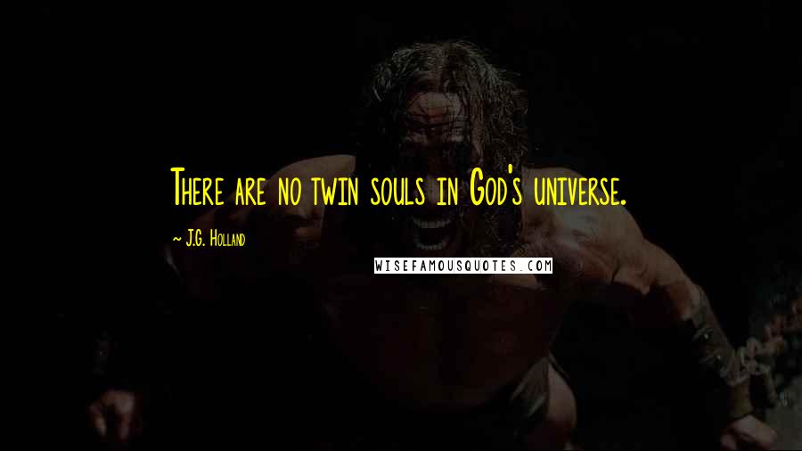 J.G. Holland Quotes: There are no twin souls in God's universe.