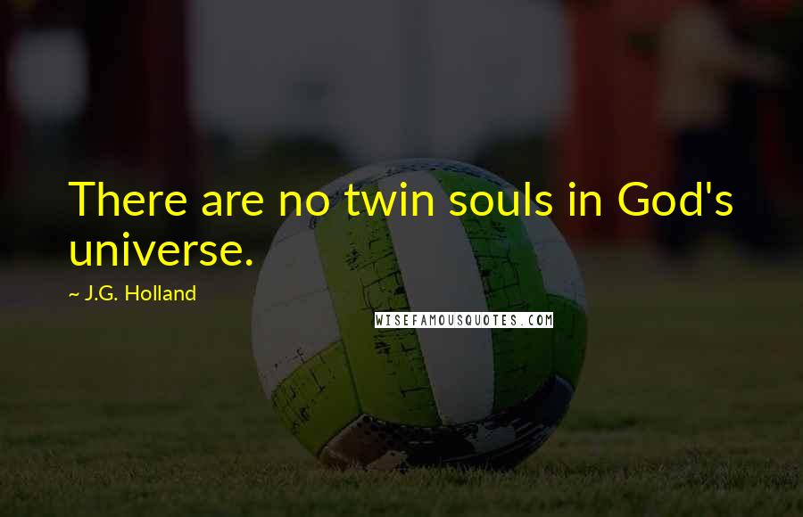 J.G. Holland Quotes: There are no twin souls in God's universe.