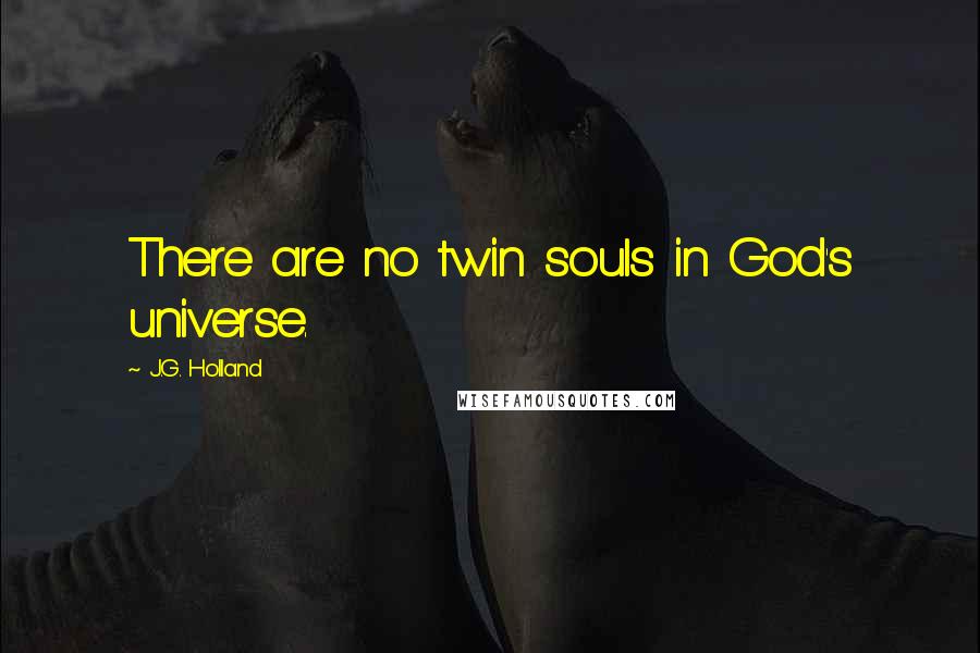 J.G. Holland Quotes: There are no twin souls in God's universe.