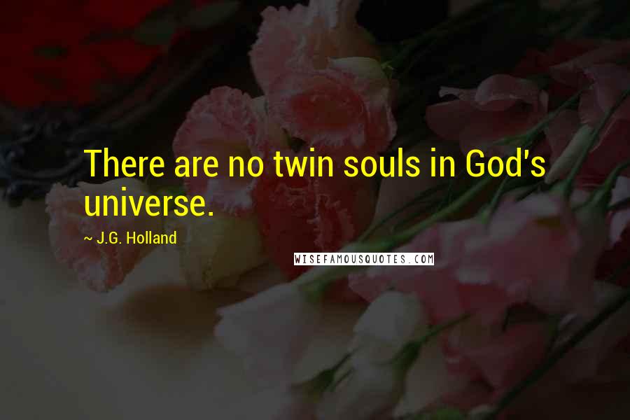 J.G. Holland Quotes: There are no twin souls in God's universe.