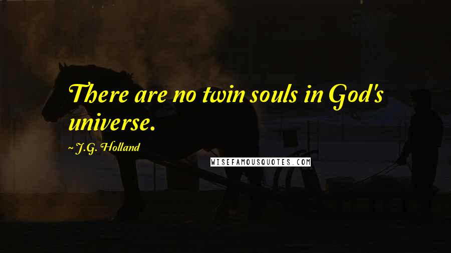 J.G. Holland Quotes: There are no twin souls in God's universe.