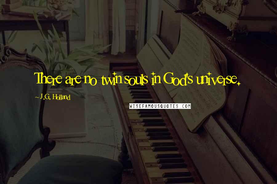 J.G. Holland Quotes: There are no twin souls in God's universe.
