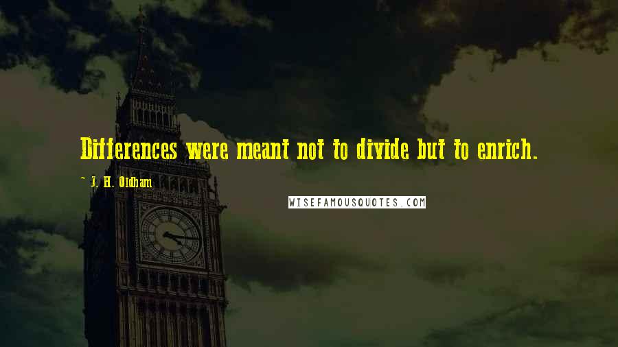 J. H. Oldham Quotes: Differences were meant not to divide but to enrich.