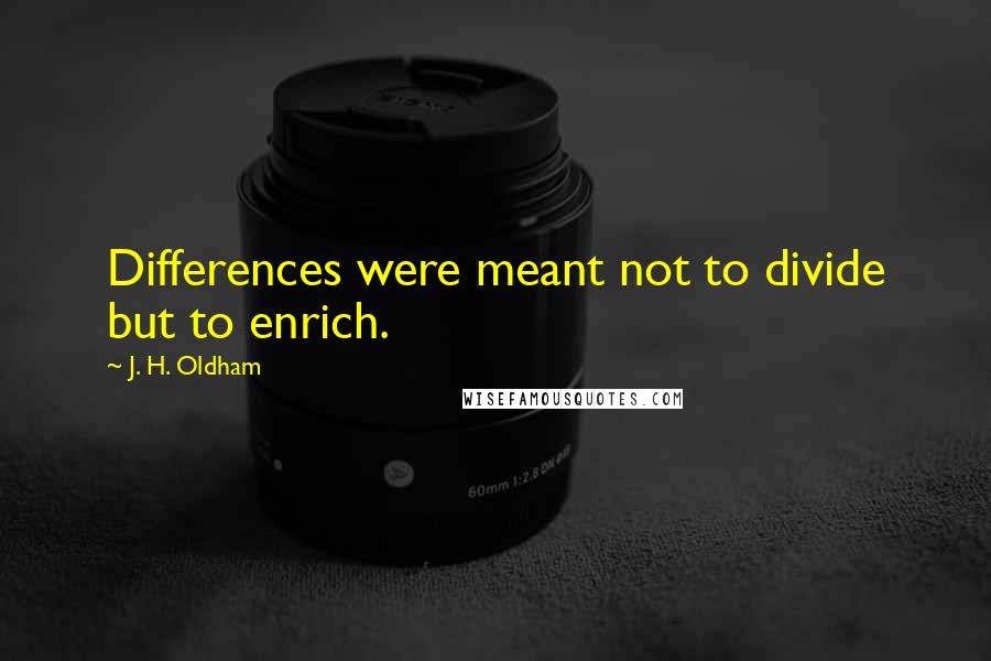 J. H. Oldham Quotes: Differences were meant not to divide but to enrich.