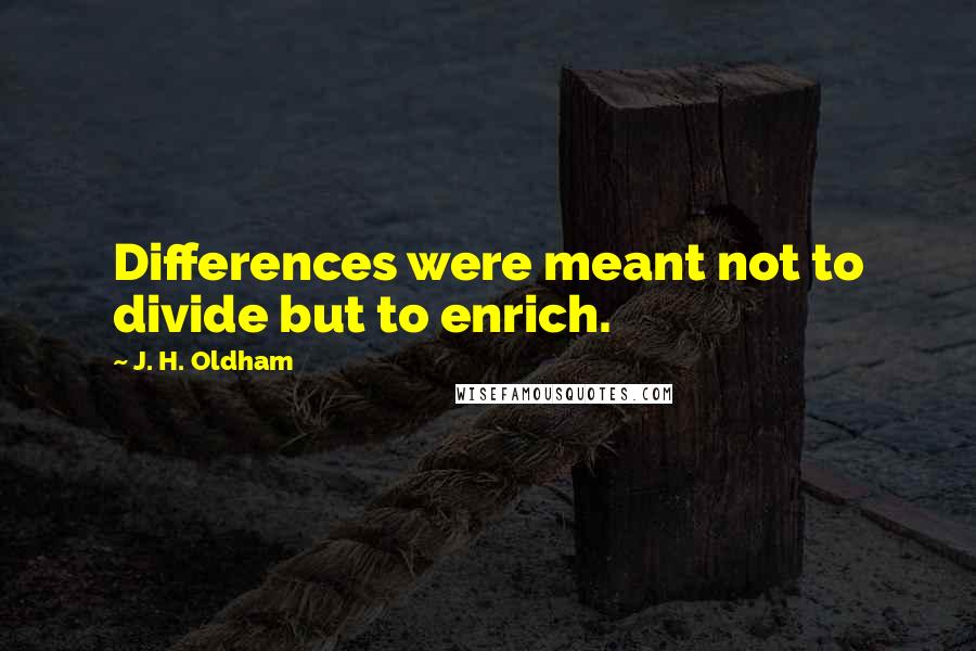 J. H. Oldham Quotes: Differences were meant not to divide but to enrich.