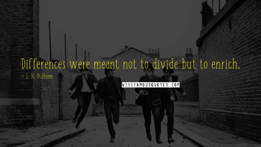 J. H. Oldham Quotes: Differences were meant not to divide but to enrich.