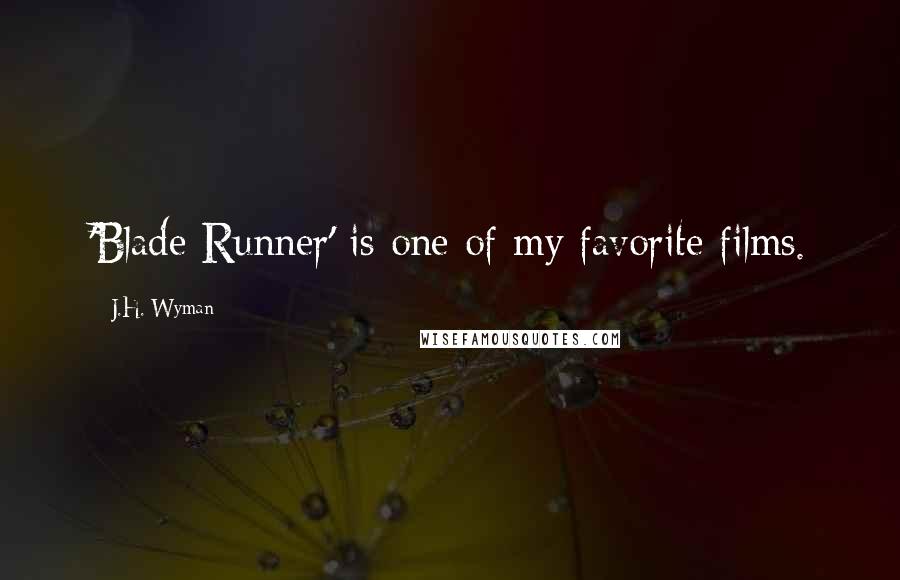 J.H. Wyman Quotes: 'Blade Runner' is one of my favorite films.