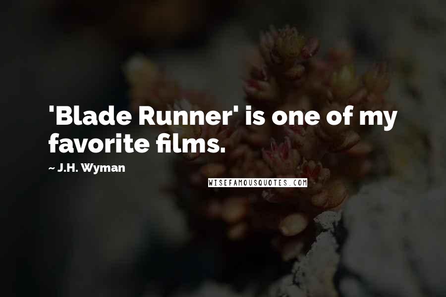 J.H. Wyman Quotes: 'Blade Runner' is one of my favorite films.