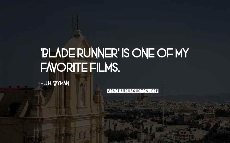 J.H. Wyman Quotes: 'Blade Runner' is one of my favorite films.