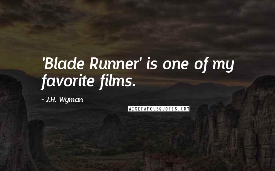 J.H. Wyman Quotes: 'Blade Runner' is one of my favorite films.