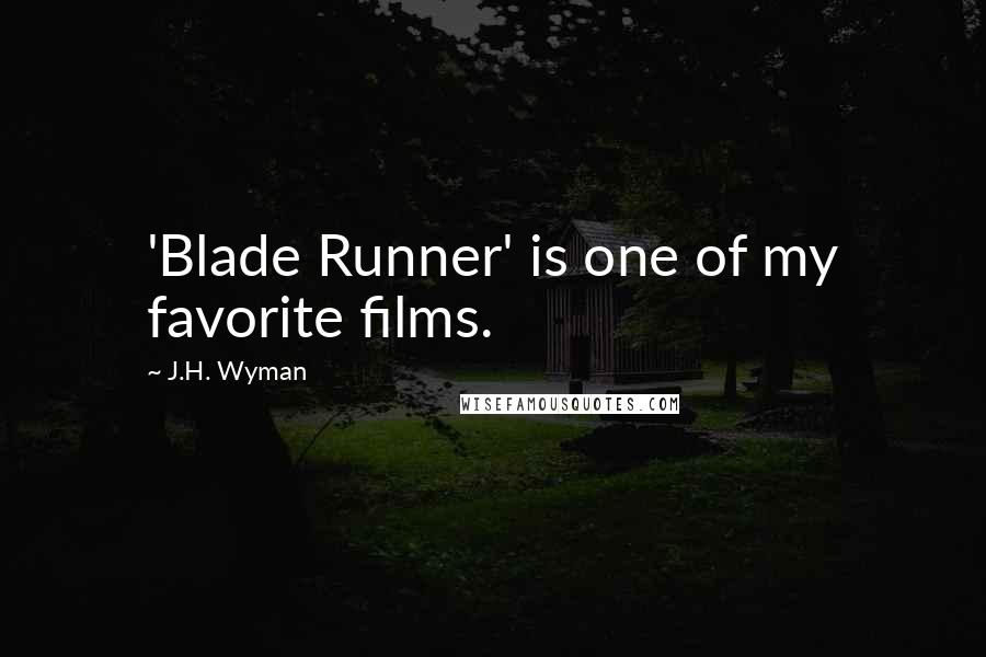 J.H. Wyman Quotes: 'Blade Runner' is one of my favorite films.