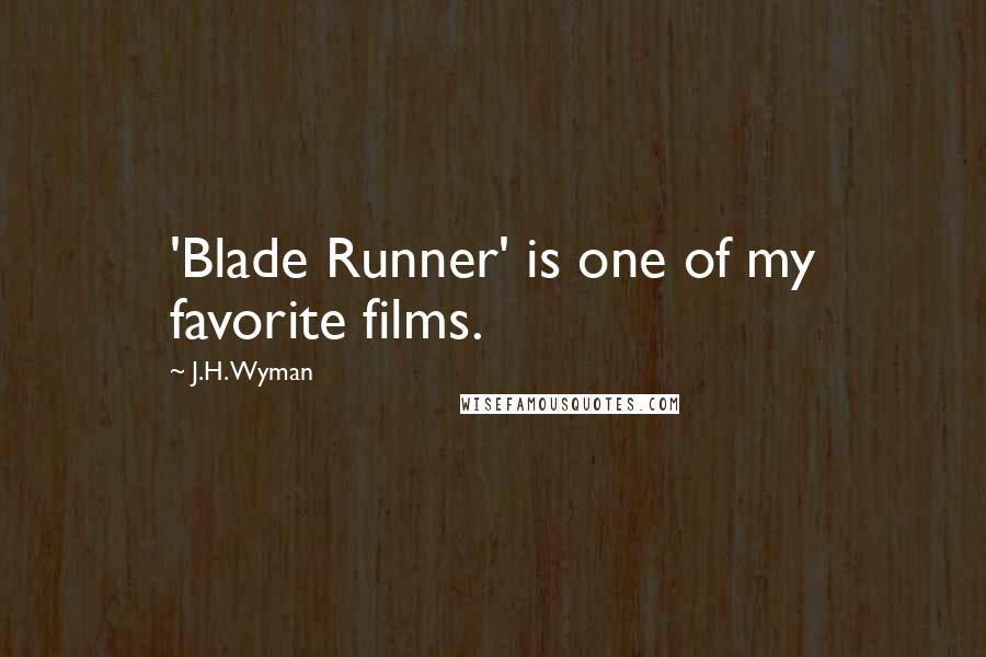 J.H. Wyman Quotes: 'Blade Runner' is one of my favorite films.