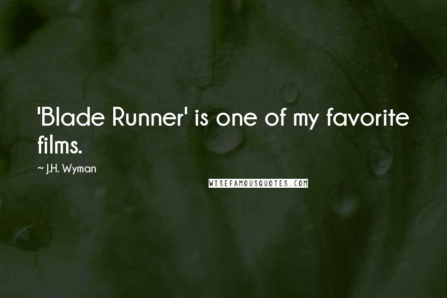 J.H. Wyman Quotes: 'Blade Runner' is one of my favorite films.