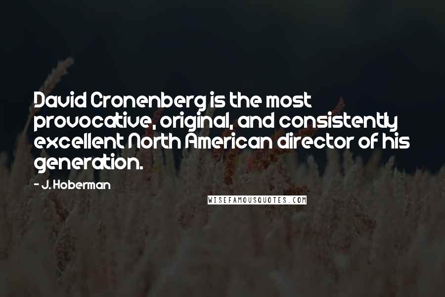 J. Hoberman Quotes: David Cronenberg is the most provocative, original, and consistently excellent North American director of his generation.