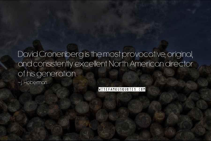 J. Hoberman Quotes: David Cronenberg is the most provocative, original, and consistently excellent North American director of his generation.