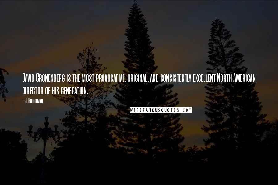 J. Hoberman Quotes: David Cronenberg is the most provocative, original, and consistently excellent North American director of his generation.