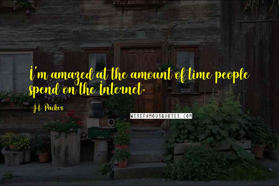 J.I. Packer Quotes: I'm amazed at the amount of time people spend on the Internet.