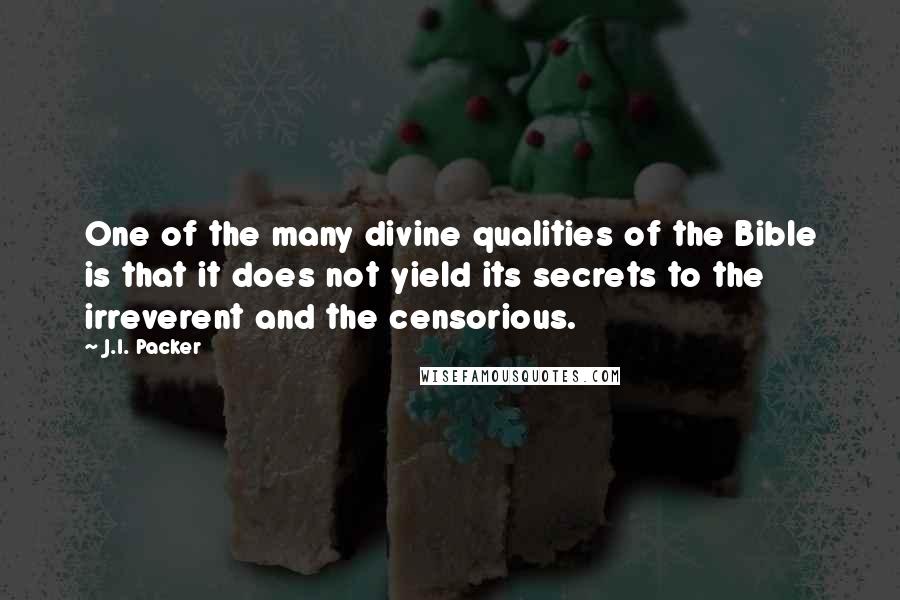 J.I. Packer Quotes: One of the many divine qualities of the Bible is that it does not yield its secrets to the irreverent and the censorious.