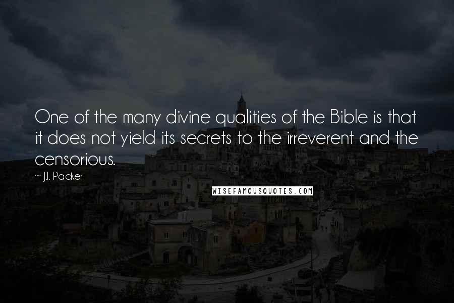 J.I. Packer Quotes: One of the many divine qualities of the Bible is that it does not yield its secrets to the irreverent and the censorious.