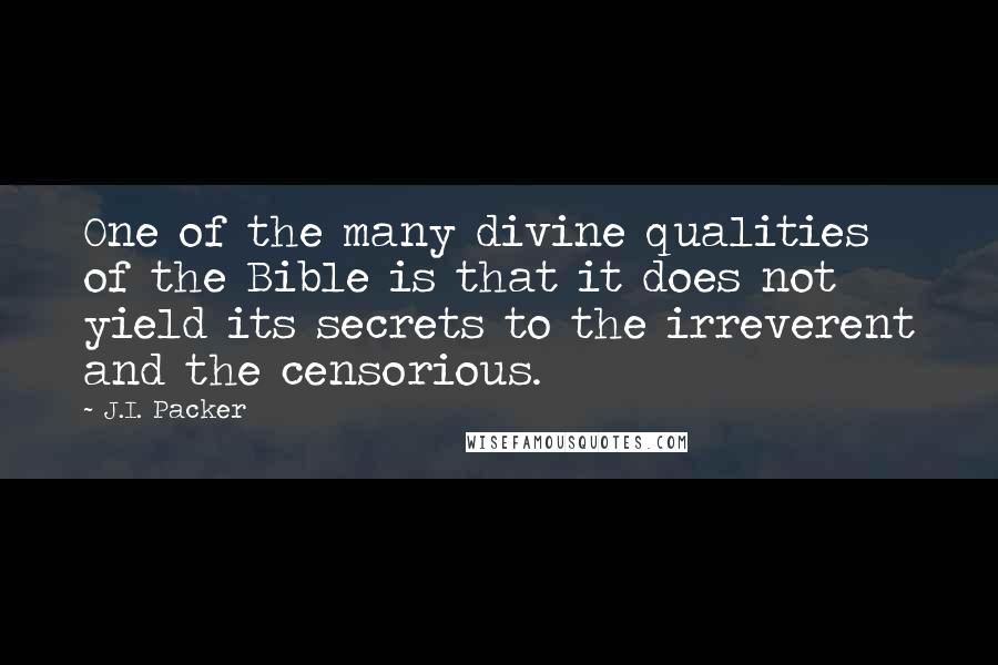 J.I. Packer Quotes: One of the many divine qualities of the Bible is that it does not yield its secrets to the irreverent and the censorious.