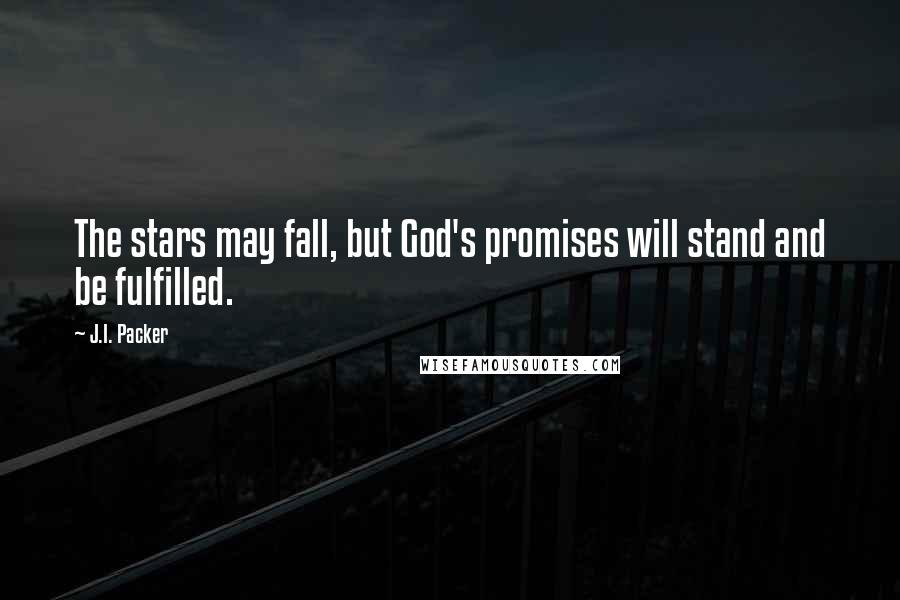 J.I. Packer Quotes: The stars may fall, but God's promises will stand and be fulfilled.