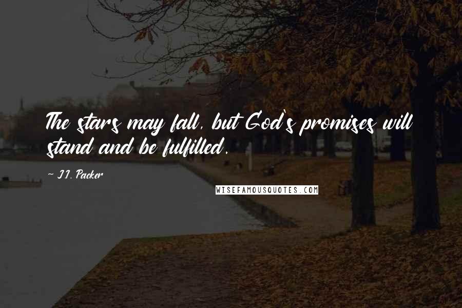 J.I. Packer Quotes: The stars may fall, but God's promises will stand and be fulfilled.